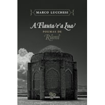 A FLAUTA E A LUA: POEMAS DE RÛMÎ