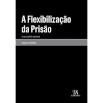 A flexibilização da prisão: da reclusão à liberdade A flexibilização da prisão: da reclusão à liberdade
