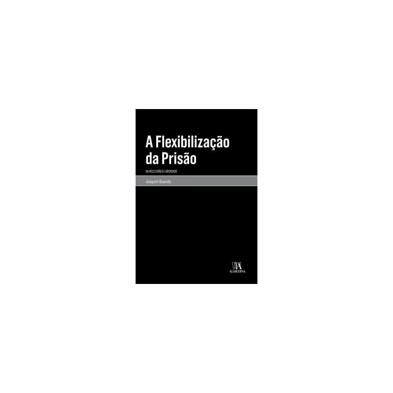 A flexibilização da prisão: da reclusão à liberdade