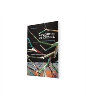 A FLORESTA DE CRISTAL: ENSAIOS DE ANTROPOLOGIA