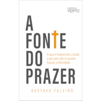 A fonte do prazer: o que é hedonismo cristão e por que não é pecado buscar a felicidade