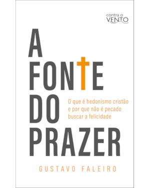 A fonte do prazer: o que é hedonismo cristão e por que não é pecado buscar a felicidade