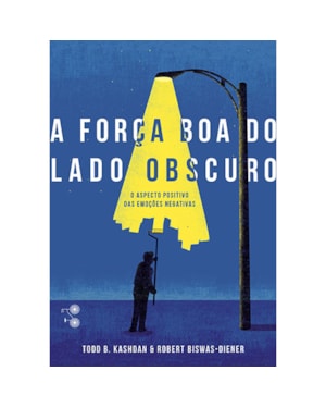 A FORÇA BOA DO LADO OBSCURO: O ASPECTO POSITIVO DAS EMOÇÕES NEGATIVAS