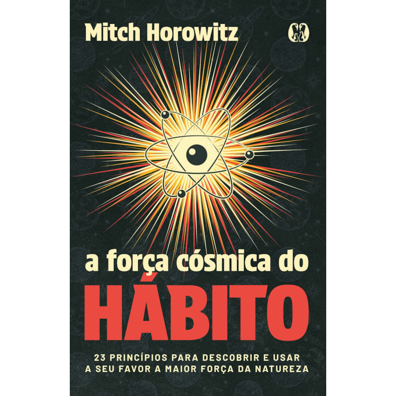 A força cósmica do hábito: 23 princípios para descobrir e usar a seu favor a maior força da natureza
