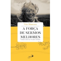 A Força de Sermos Melhores: Tratado sobre as virtudes Cardeais
