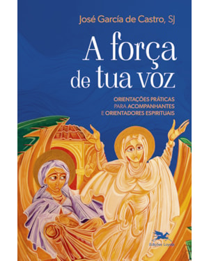 A FORÇA DE TUA VOZ: ORIENTAÇÕES PRÁTICAS PARA ACOMPANHANTES E ORIENTADORES ESPIRITUAIS