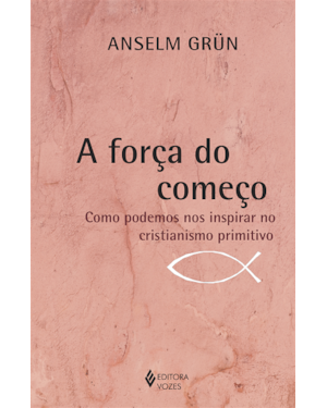 A FORÇA DO COMEÇO: COMO PODEMOS NOS INSPIRAR NO CRISTIANISMO PRIMITIVO
