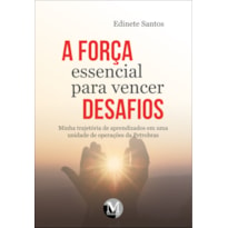 A FORÇA ESSENCIAL PARA VENCER DESAFIOS MINHA TRAJETÓRIA DE APRENDIZADOS EM UMA UNIDADE DE OPERAÇÕES DA PETROBRÁS