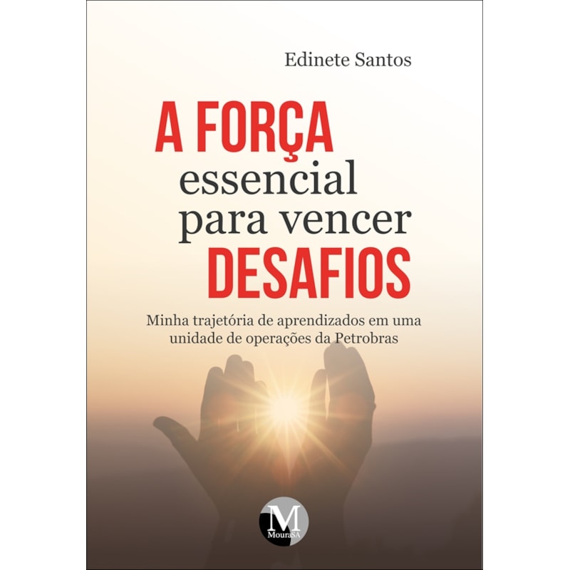 A FORÇA ESSENCIAL PARA VENCER DESAFIOS MINHA TRAJETÓRIA DE APRENDIZADOS EM UMA UNIDADE DE OPERAÇÕES DA PETROBRÁS