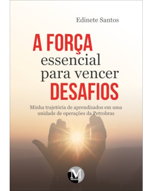 A FORÇA ESSENCIAL PARA VENCER DESAFIOS MINHA TRAJETÓRIA DE APRENDIZADOS EM UMA UNIDADE DE OPERAÇÕES DA PETROBRÁS