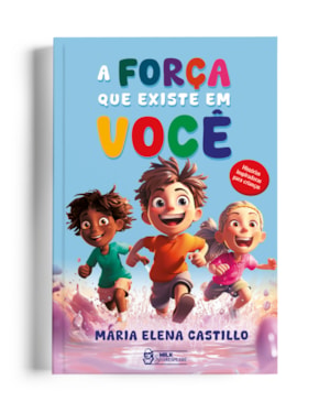 A FORÇA QUE EXISTE EM VOCÊ - HISTÓRIAS INSPIRADORAS PARA CRIANÇAS