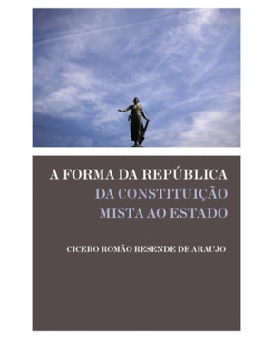 A FORMA DA REPÚBLICA: DA CONSTITUIÇÃO MISTA AO ESTADO