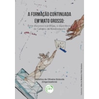 A FORMAÇÃO CONTINUADA EM MATO GROSSO: ENTRE DISCURSOS E PRÁTICAS, A EXPERIÊNCIA DO CEFAPRO DE RONDONÓPOLIS