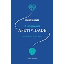 A FORMAÇÃO DA AFETIVIDADE - UMA PERSPECTIVA CRISTÃ