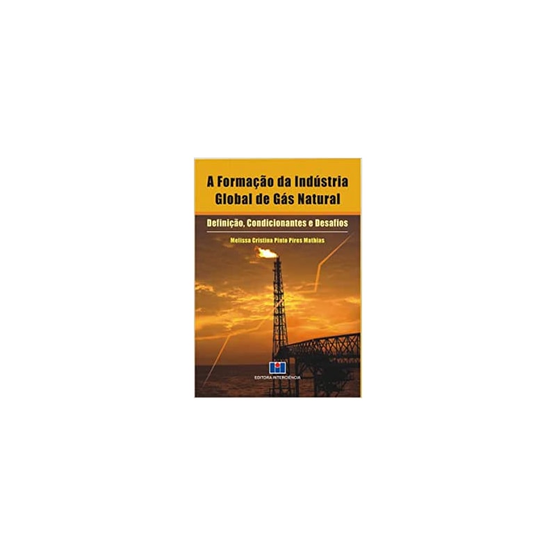 A formação da indústria global de gás natural: definição, condicionantes e desafios