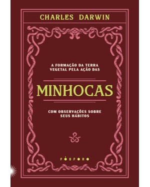 A FORMAÇÃO DA TERRA VEGETAL PELA AÇÃO DAS MINHOCAS, COM OBSERVAÇÕES SOBRE SEUS HÁBITOS