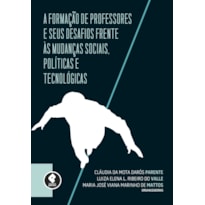 A FORMAÇÃO DE PROFESSORES E SEUS DESAFIOS FRENTE ÀS MUDANÇAS SOCIAIS, POLÍTICAS E TECNOLÓGICAS