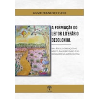 A FORMAÇÃO DO LEITOR LITERÁRIO DECOLONIAL: VIAS À DESCOLONIZAÇÃO DAS MENTES, DAS IDENTIDADES E DO IMAGINÁRIO NA AMÉRICA