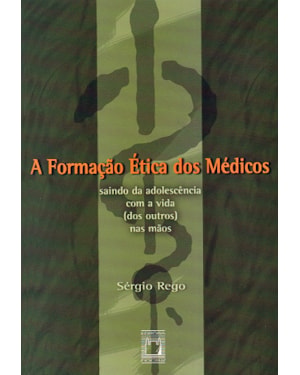 A FORMAÇÃO ÉTICA DOS MÉDICOS: SAINDO DA ADOLESCÊNCIA COM A VIDA (DOS OUTROS) NAS MÃOS