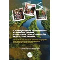 A FORMAÇÃO INICIAL DE PROFESSORES NA AMAZÔNIA ORIENTAL, O CONCEITO DE LUGAR E AS RELAÇÕES ENTRE O LOCAL E GLOBAL: UM ESTUDO DE CASO DO CURSO DE LICENCIATURA EM GEOGRAFIA DO IETU/UNIFESSPA, CAMPUS DE XINGUARA/PA, MESORREGIÃO DO SUDESTE PARAENSE