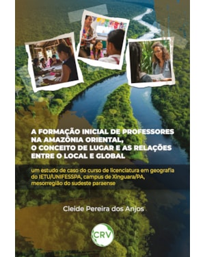 A FORMAÇÃO INICIAL DE PROFESSORES NA AMAZÔNIA ORIENTAL, O CONCEITO DE LUGAR E AS RELAÇÕES ENTRE O LOCAL E GLOBAL: UM ESTUDO DE CASO DO CURSO DE LICENCIATURA EM GEOGRAFIA DO IETU/UNIFESSPA, CAMPUS DE XINGUARA/PA, MESORREGIÃO DO SUDESTE PARAENSE