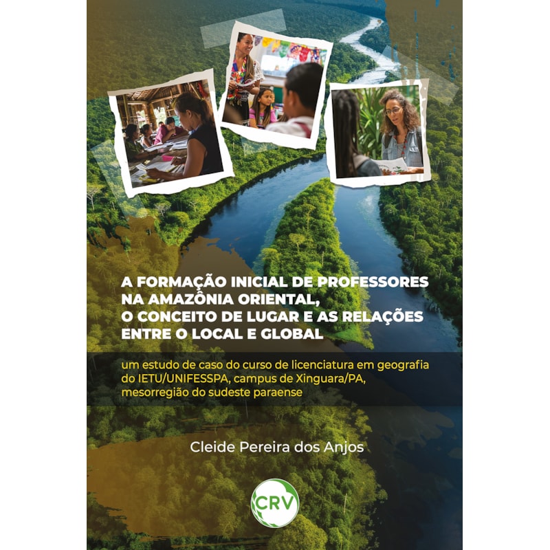 A FORMAÇÃO INICIAL DE PROFESSORES NA AMAZÔNIA ORIENTAL, O CONCEITO DE LUGAR E AS RELAÇÕES ENTRE O LOCAL E GLOBAL: UM ESTUDO DE CASO DO CURSO DE LICENCIATURA EM GEOGRAFIA DO IETU/UNIFESSPA, CAMPUS DE XINGUARA/PA, MESORREGIÃO DO SUDESTE PARAENSE