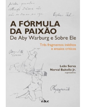 A FÓRMULA DA PAIXÃO DE ABY WARBURG E SOBRE ELE - TRÊS FRAGMENTOS INÉDITOS E ENSAIOS CRÍTICOS