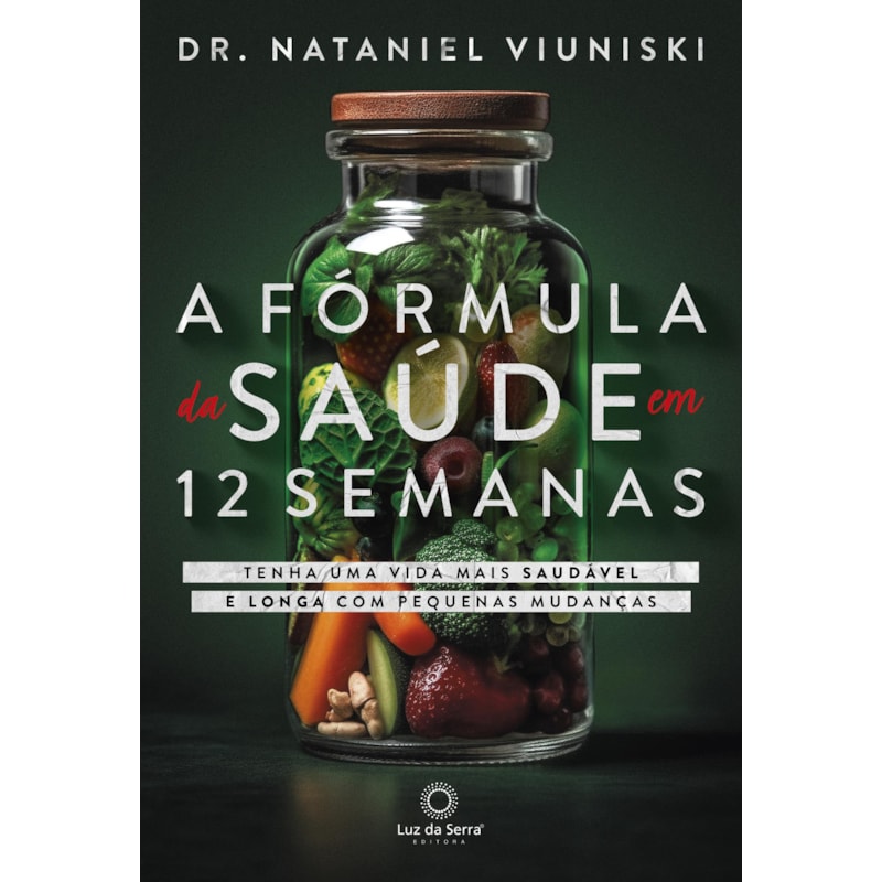 A FÓRMULA DA SAÚDE EM 12 SEMANAS: TENHA UMA VIDA SAUDÁVEL E LONGA COM PEQUENAS MUDANÇAS
