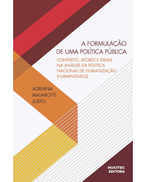 A FORMULAÇÃO DE UMA POLÍTICA PÚBLICA: CONTEXTO, ATORES E IDEIAS NA ANÁLISE DA POLÍTICA NACIONAL DE HUMANIZAÇÃO (HUMANIZASUS)