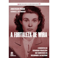 A FORTALEZA DE WIRA:: A BIOGRAFIA DA UCRANIANA-BRASILEIRA QUE SOBREVIVEU AO HOLODOMOR E AO NAZISMO