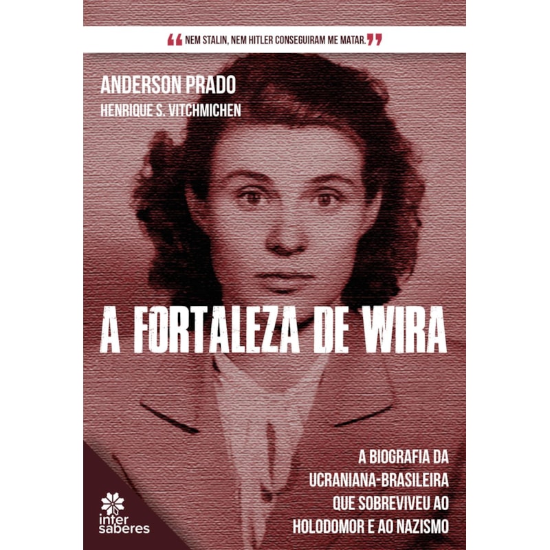 A FORTALEZA DE WIRA:: A BIOGRAFIA DA UCRANIANA-BRASILEIRA QUE SOBREVIVEU AO HOLODOMOR E AO NAZISMO