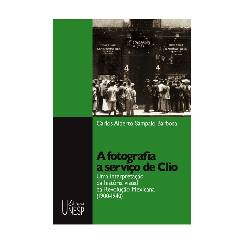 A FOTOGRAFIA A SERVIÇO DE CLIO - UMA INTERPRETAÇÃO DA HISTÓRIA VISUAL DA REVOLUÇÃO MEXICANA (1900-1940)