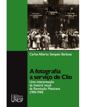 A FOTOGRAFIA A SERVIÇO DE CLIO: UMA INTERPRETAÇÃO DA HISTÓRIA VISUAL DA REVOLUÇÃO MEXICANA (1900-1940)