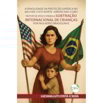 A FRAGILIDADE DA PROTEÇÃO JURÍDICA NO WELFARE STATE NORTE-AMERICANO COMO FATOR DE RISCO PARA A SUBTRAÇÃO INTERNACIONAL DE CRIANÇAS POR MULHERES BRASILEIRAS