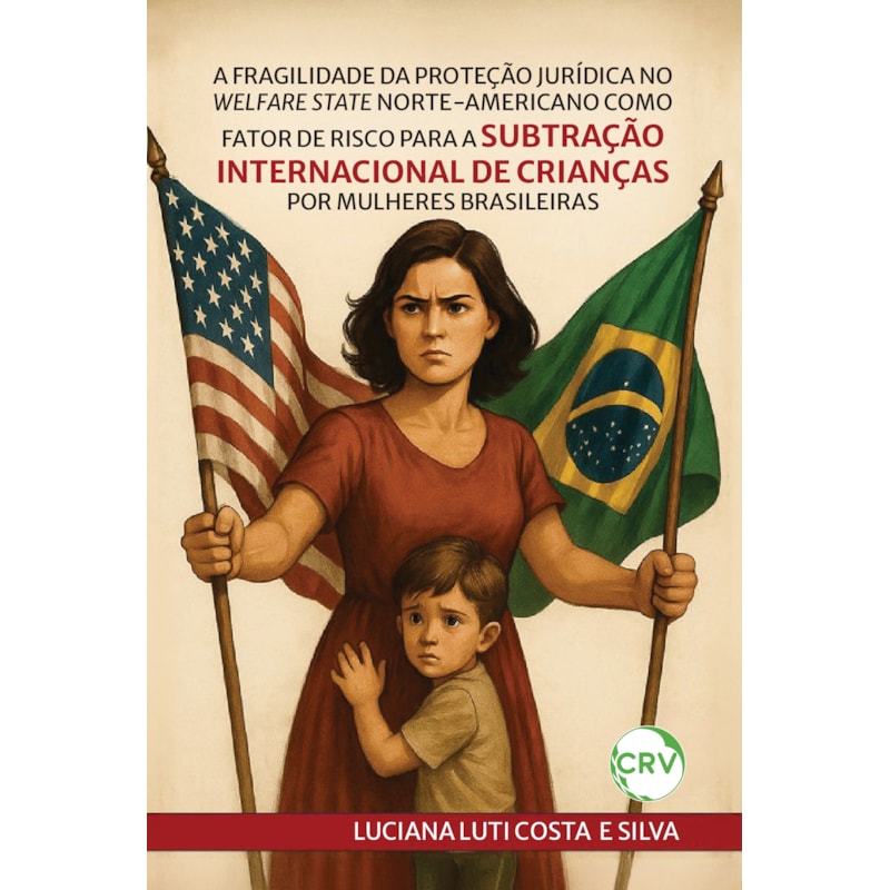A FRAGILIDADE DA PROTEÇÃO JURÍDICA NO WELFARE STATE NORTE-AMERICANO COMO FATOR DE RISCO PARA A SUBTRAÇÃO INTERNACIONAL DE CRIANÇAS POR MULHERES BRASILEIRAS