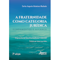 A FRATERNIDADE COMO CATEGORIA JURÍDICA: FUNDAMENTOS E ALCANCE (EXPRESSÃO DO CONSTITUCIONALISMO FRATERNAL)