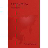 A FRONTEIRA - UMA VIAGEM EM TORNO DA RÚSSIA - PELA COREIA DO NORTE, CHINA, MONGÓLIA, CAZAQUISTÃO, AZERBAIJÃO, GEÓRGIA, UCRÂNIA, BELARUS, LITUÂNIA, POLÔNIA, LETÔNIA, ESTÔNIA, FINLÂNDIA, NORUEGA E PASSAGEM DO NORDESTE
