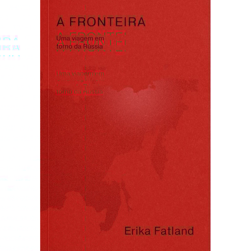 A FRONTEIRA - UMA VIAGEM EM TORNO DA RÚSSIA - PELA COREIA DO NORTE, CHINA, MONGÓLIA, CAZAQUISTÃO, AZERBAIJÃO, GEÓRGIA, UCRÂNIA, BELARUS, LITUÂNIA, POLÔNIA, LETÔNIA, ESTÔNIA, FINLÂNDIA, NORUEGA E PASSAGEM DO NORDESTE