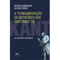 A FUNDAMENTAÇÃO DA METAFÍSICA DOS COSTUMES DE KANT - UM COMENTÁRIO INTRODUTÓRIO