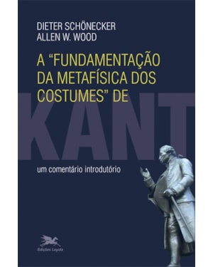 A FUNDAMENTAÇÃO DA METAFÍSICA DOS COSTUMES DE KANT: UM COMENTÁRIO INTRODUTÓRIO