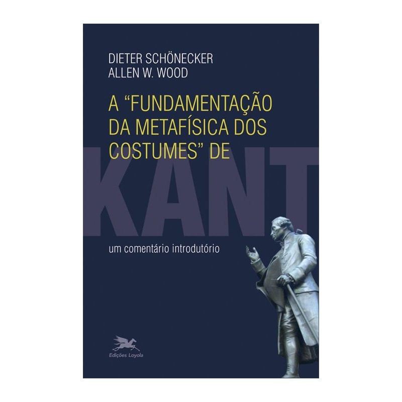 A FUNDAMENTAÇÃO DA METAFÍSICA DOS COSTUMES DE KANT: UM COMENTÁRIO INTRODUTÓRIO