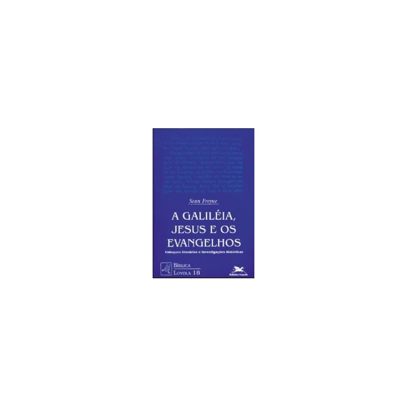 A GALILEIA, JESUS E OS EVANGELHOS: ENFOQUES LITERÁRIOS E INVESTIGAÇÕES HISTÓRICAS
