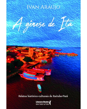 A GÊNESE DE ITA - RELATOS HISTÓRICOS CULTURAIS DE ITAITUBA- PARÁ
