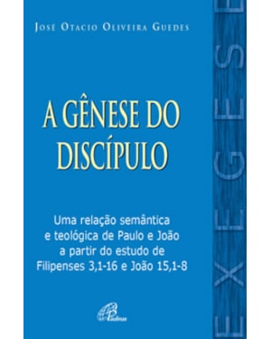 A gênese do discípulo: uma relação semântica e teológica de paulo e joão a partir do estudo de filipenses 3,1-16 e joão 15,1-8
