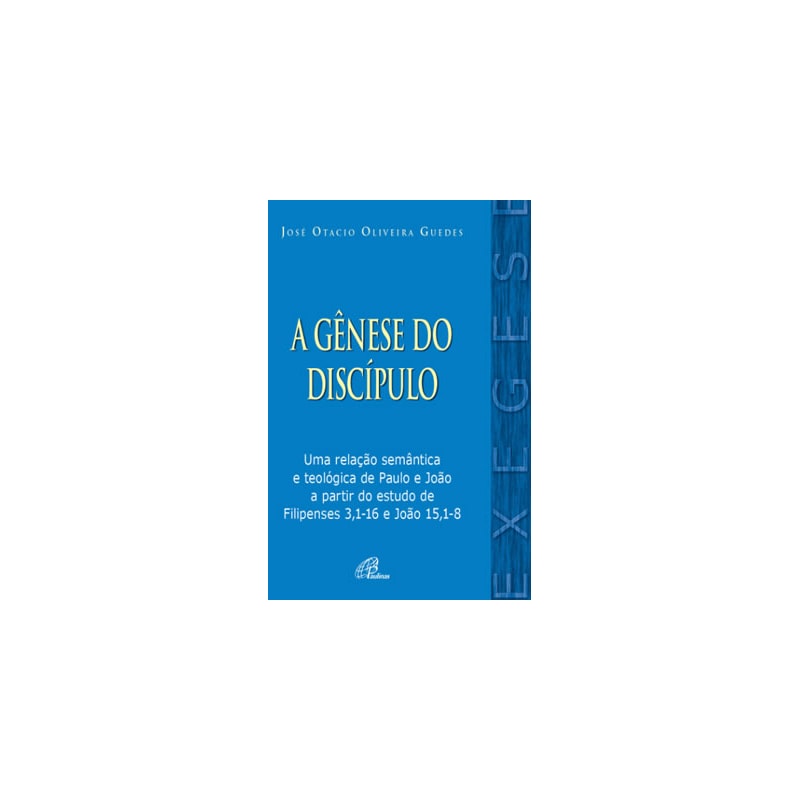 A gênese do discípulo: uma relação semântica e teológica de paulo e joão a partir do estudo de filipenses 3,1-16 e joão 15,1-8