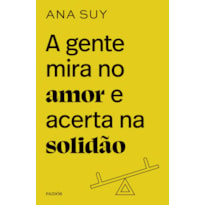 A GENTE MIRA NO AMOR E ACERTA NA SOLIDÃO