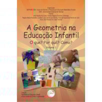 A GEOMETRIA NA EDUCAÇÃO INFANTIL: O QUE? POR QUÊ? COMO? - VOLUME 1