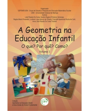 A GEOMETRIA NA EDUCAÇÃO INFANTIL: O QUE? POR QUÊ? COMO? - VOLUME 1