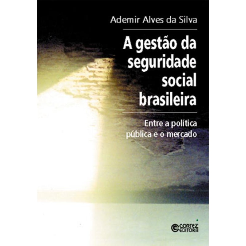 A GESTÃO DA SEGURIDADE SOCIAL BRASILEIRA: ENTRE A POLÍTICA PÚBLICA E O MERCADO