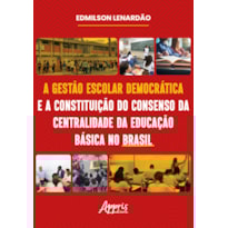 A GESTÃO ESCOLAR DEMOCRÁTICA E A CONSTITUIÇÃO DO CONSENSO DA CENTRALIDADE DA EDUCAÇÃO BÁSICA NO BRASIL